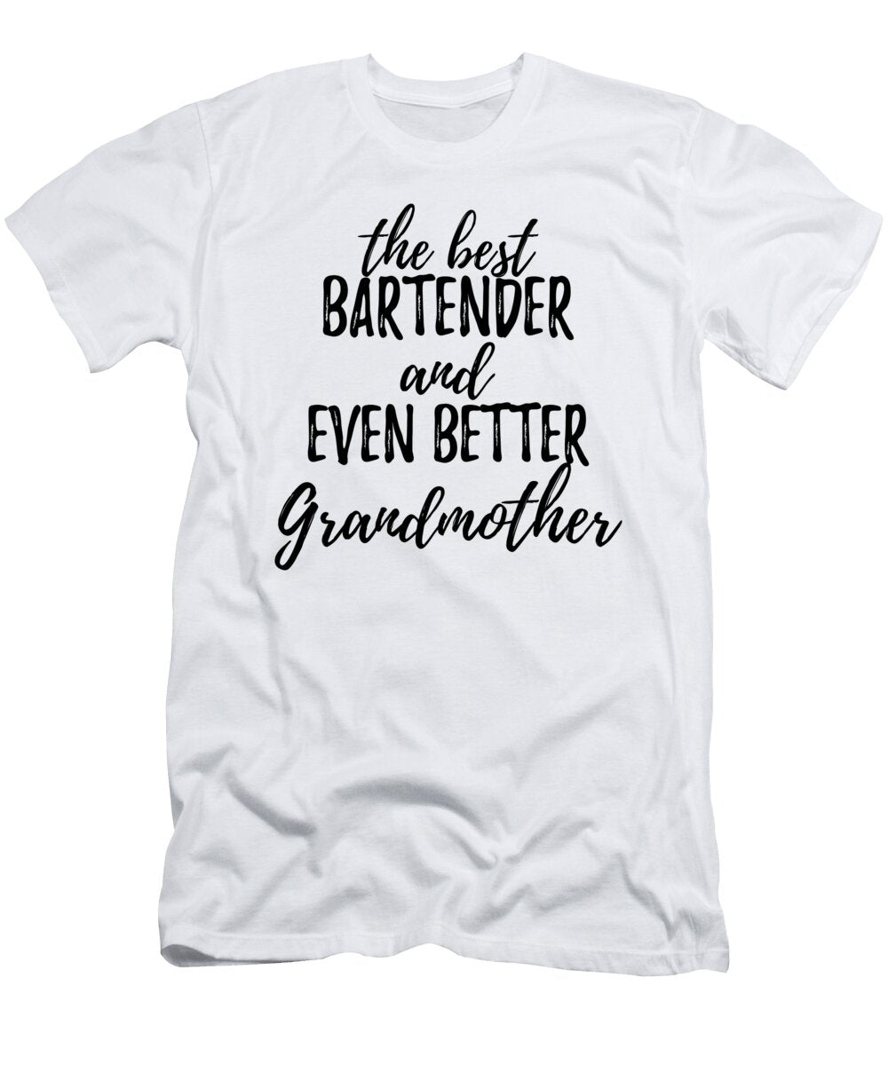 Bartender Grandmother Funny Gift Idea for Grandma Gag Inspiring Joke the Best and Even Better Funny Gift Ideas T-Shirt