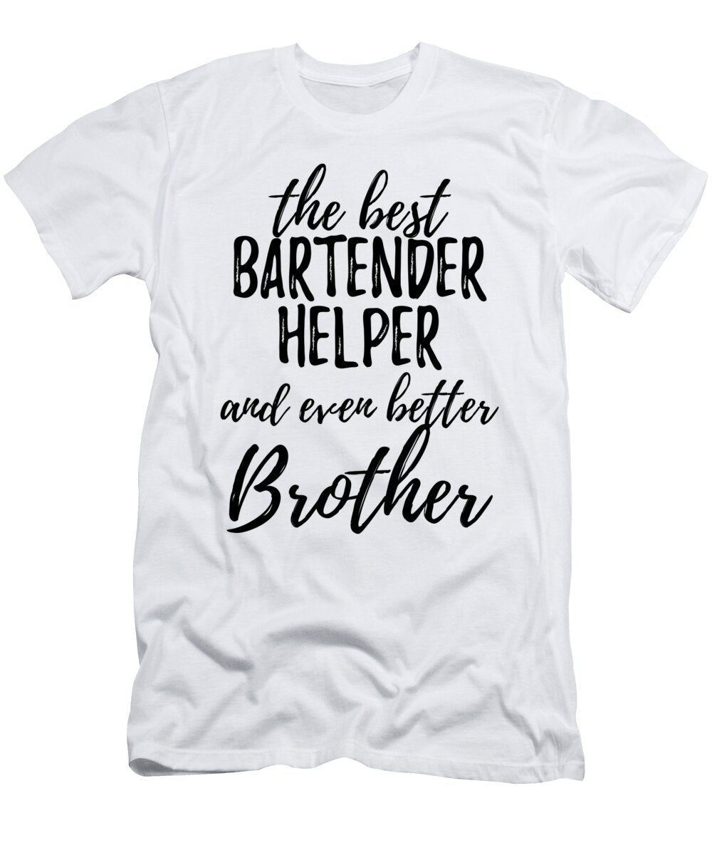 Bartender Helper Brother Funny Gift Idea for Sibling Gag Inspiring Joke the Best and Even Better Funny Gift Ideas T-Shirt