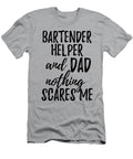 Bartender Helper Dad Funny Gift Idea for Father Gag Joke Nothing Scares Me Funny Gift Ideas T-Shirt