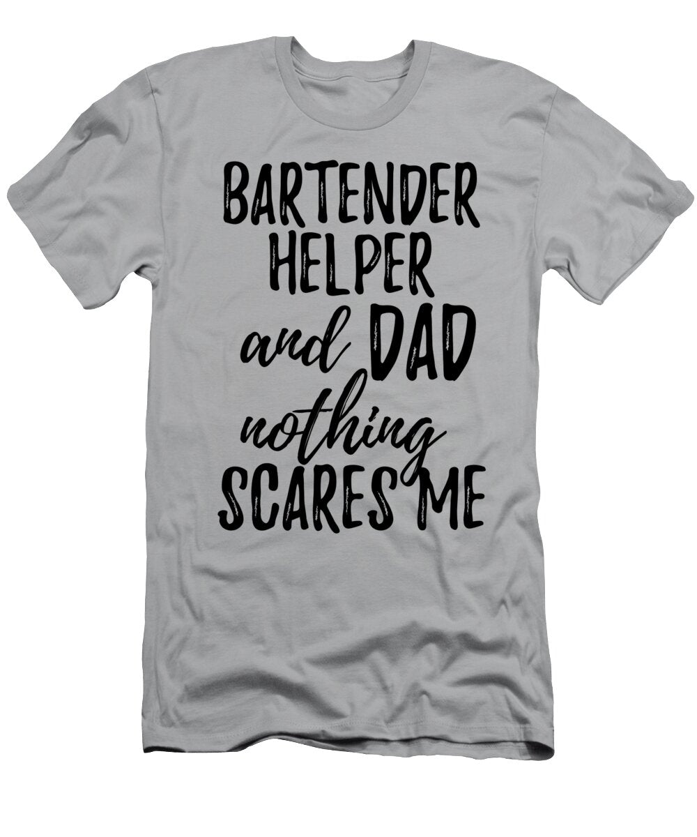 Bartender Helper Dad Funny Gift Idea for Father Gag Joke Nothing Scares Me Funny Gift Ideas T-Shirt