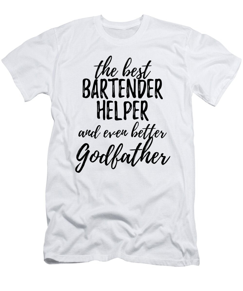 Bartender Helper Godfather Funny Gift Idea for Godparent Gag Inspiring Joke the Best and Even Better Funny Gift Ideas T-Shirt