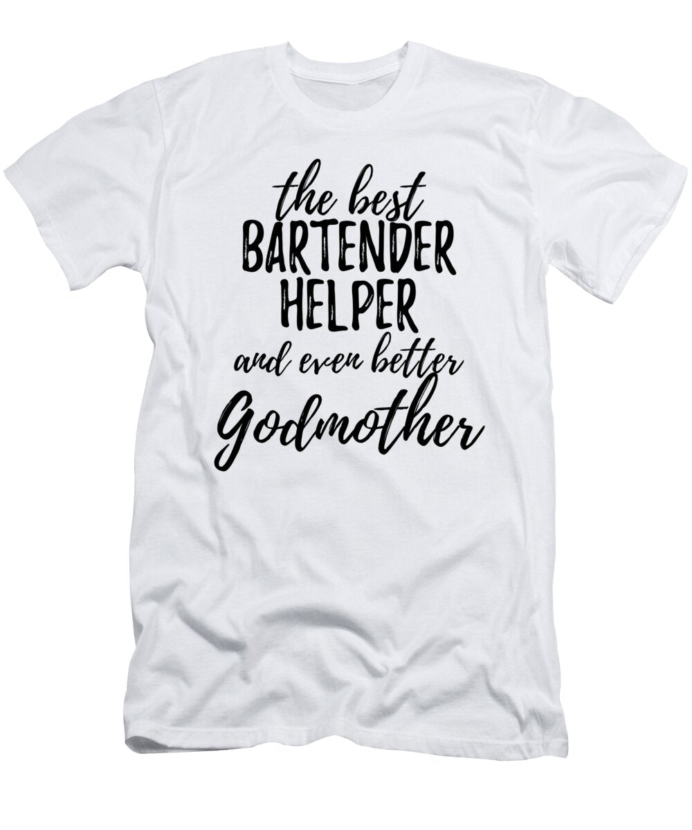 Bartender Helper Godmother Funny Gift Idea for Godparent Gag Inspiring Joke the Best and Even Better Funny Gift Ideas T-Shirt