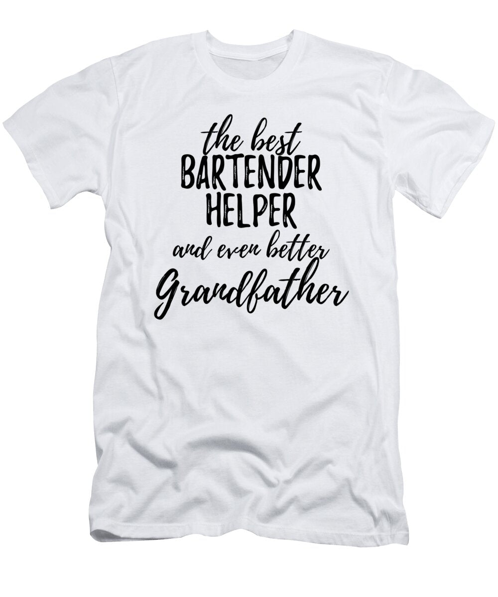 Bartender Helper Grandfather Funny Gift Idea for Grandpa Gag Inspiring Joke the Best and Even Better Funny Gift Ideas T-Shirt
