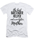 Bartender Helper Mother Funny Gift Idea for Mom Gag Inspiring Joke the Best and Even Better Funny Gift Ideas T-Shirt