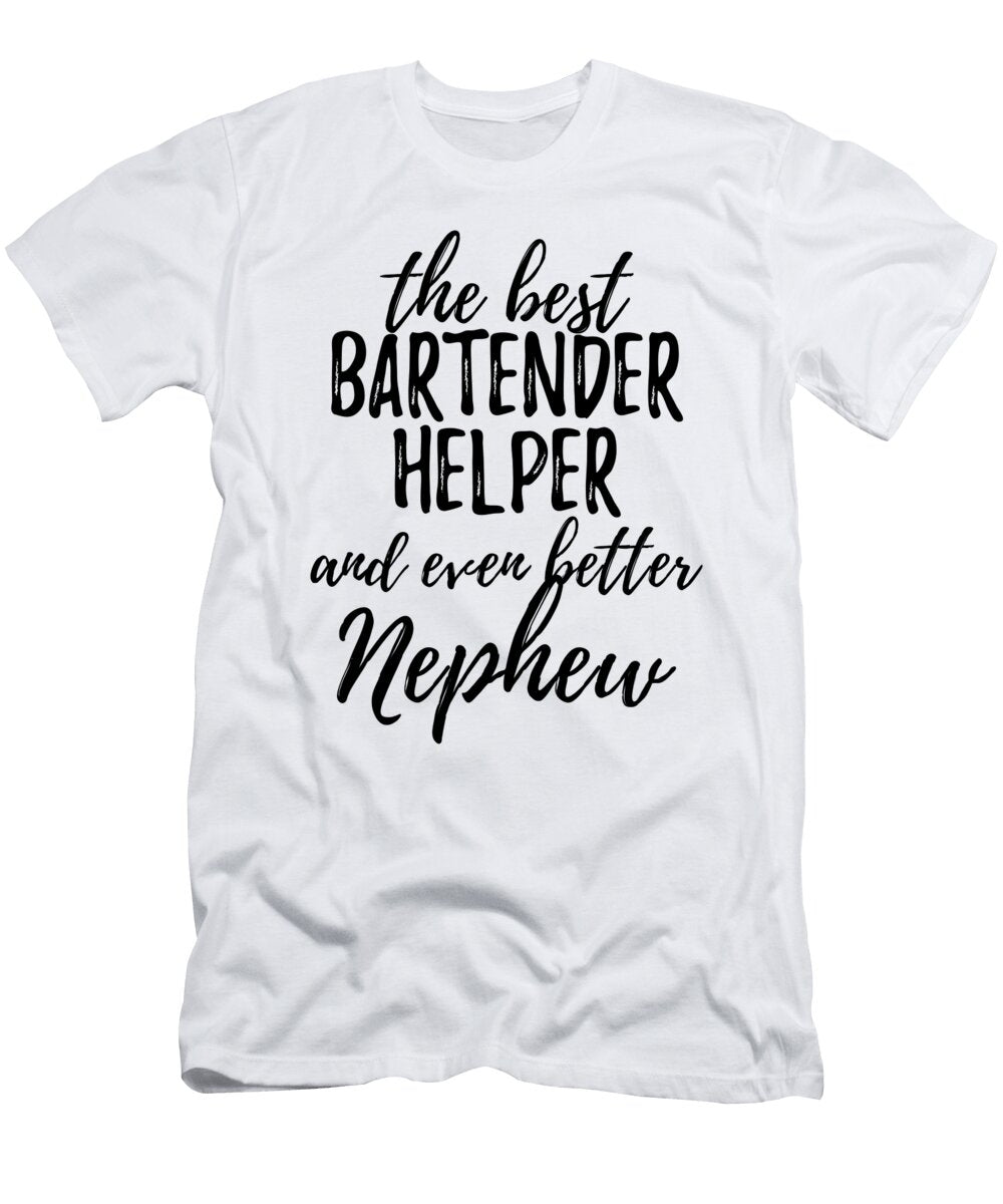 Bartender Helper Nephew Funny Gift Idea for Relative Gag Inspiring Joke the Best and Even Better Funny Gift Ideas T-Shirt