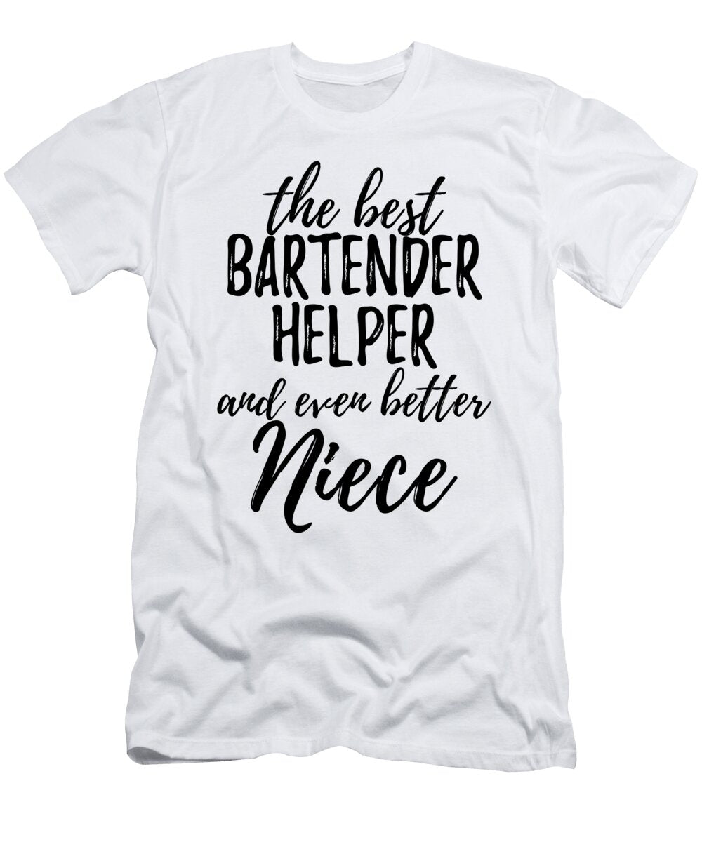 Bartender Helper Niece Funny Gift Idea for Nieces Gag Inspiring Joke the Best and Even Better Funny Gift Ideas T-Shirt