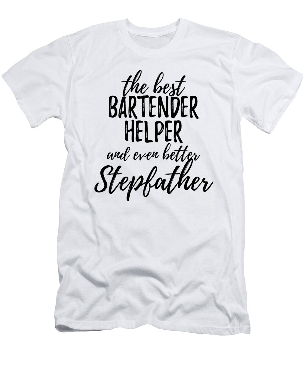 Bartender Helper Stepfather Funny Gift Idea for Stepdad Gag Inspiring Joke the Best and Even Better Funny Gift Ideas T-Shirt