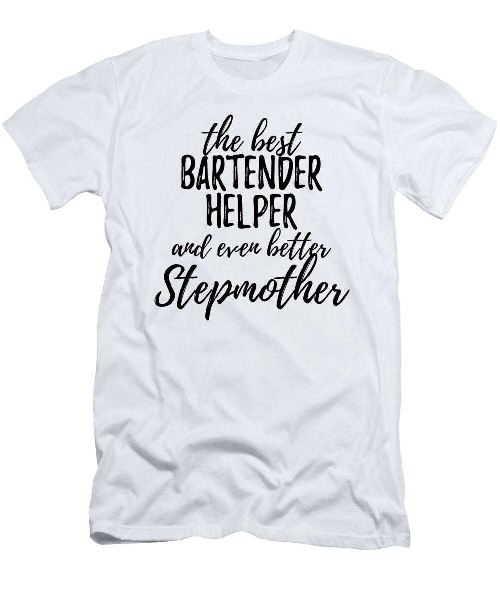 Bartender Helper Stepmother Funny Gift Idea for Stepmom Gag Inspiring Joke the Best and Even Better Funny Gift Ideas T-Shirt