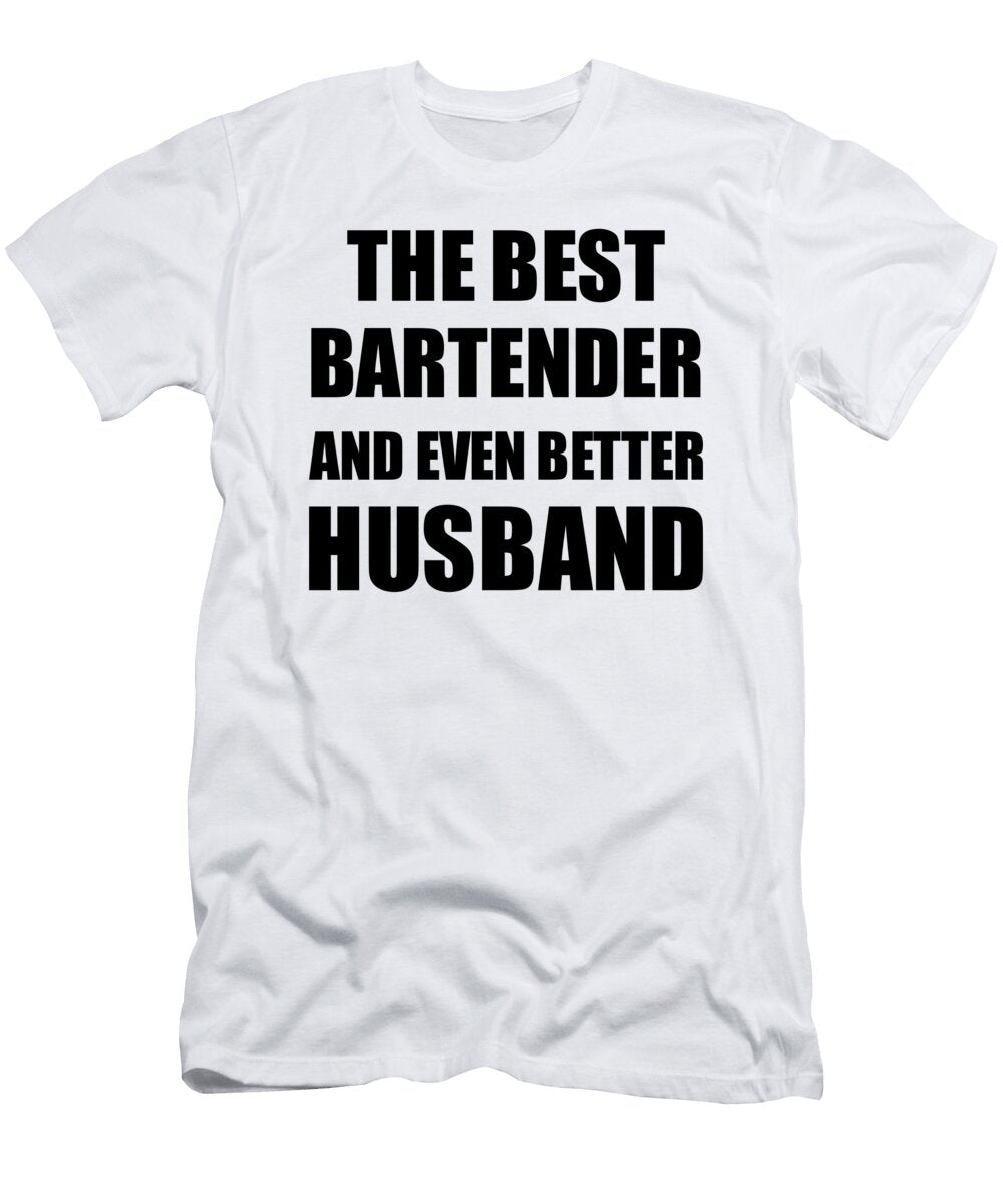 Bartender Husband Funny Gift Idea for Lover Gag Inspiring Joke the Best and Even Better Funny Gift Ideas T-Shirt