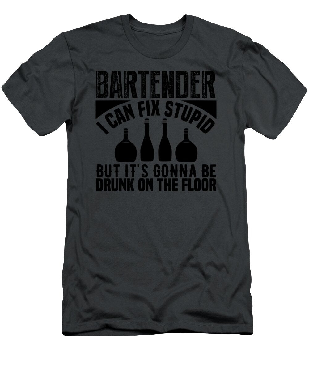 Bartender I Can Fix Stupid But Its Gonna Be Drunk on the Floor Anh Nguyen T-Shirt