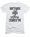 Bartender Mom Funny Gift Idea for Mother Gag Joke Nothing Scares Me Funny Gift Ideas T-Shirt