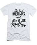 Bartender Mother Funny Gift Idea for Mom Gag Inspiring Joke the Best and Even Better Funny Gift Ideas T-Shirt
