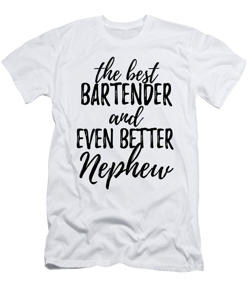 Bartender Nephew Funny Gift Idea for Relative Gag Inspiring Joke the Best and Even Better Funny Gift Ideas T-Shirt