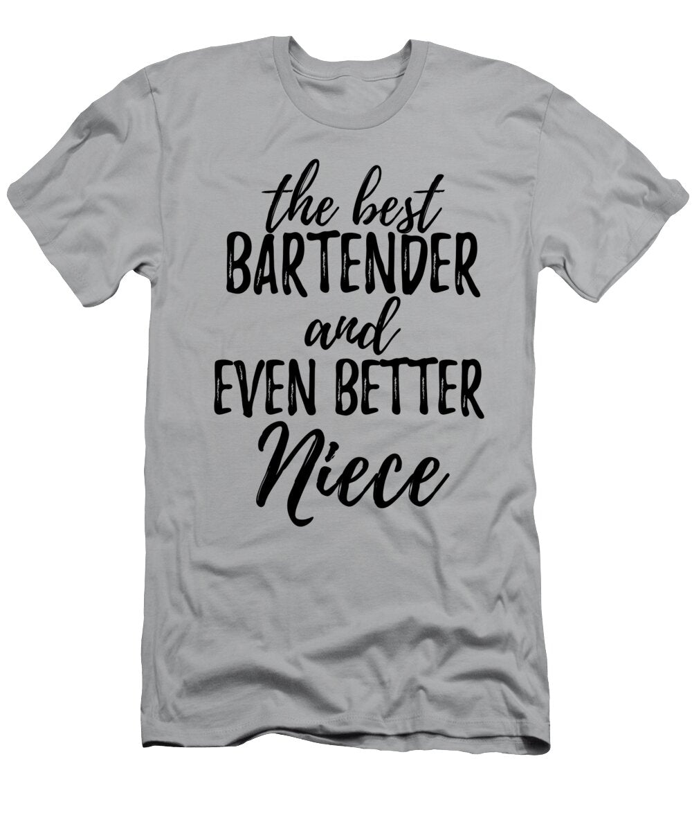 Bartender Niece Funny Gift Idea for Nieces Gag Inspiring Joke the Best and Even Better Funny Gift Ideas T-Shirt