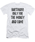 Bartender Only for the Money and Fame Funny Gift Ideas T-Shirt