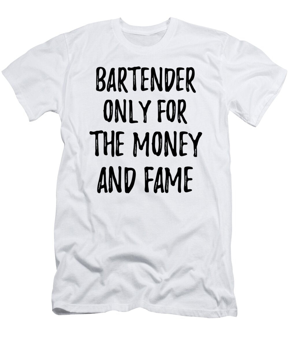 Bartender Only for the Money and Fame Funny Gift Ideas T-Shirt