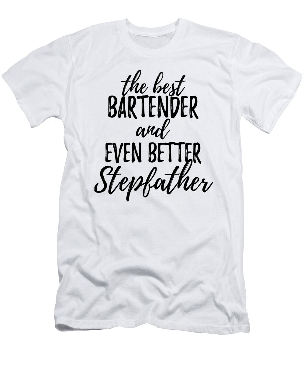 Bartender Stepfather Funny Gift Idea for Stepdad Gag Inspiring Joke the Best and Even Better Funny Gift Ideas T-Shirt