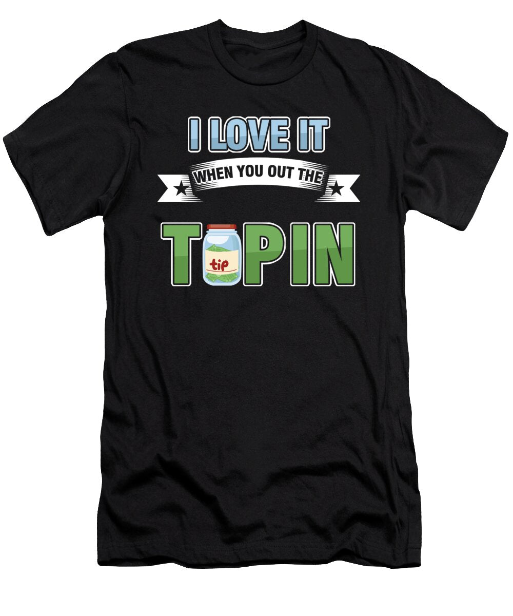 Bartender Waiter Tips Drinks Waitress Gift I Love It When You Out the Tipin Thomas Larch T-Shirt