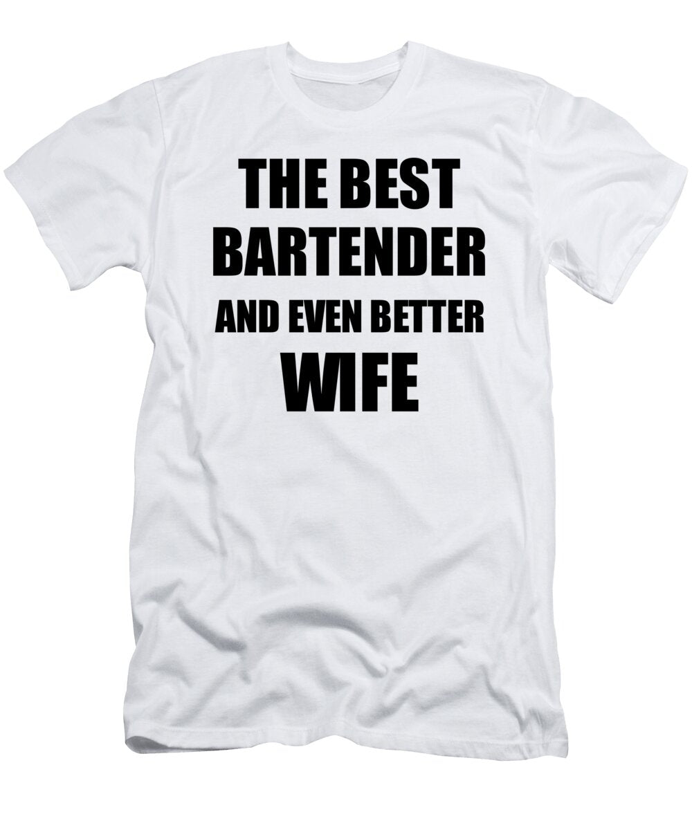 Bartender Wife Funny Gift Idea for Spouse Gag Inspiring Joke the Best and Even Better Funny Gift Ideas T-Shirt