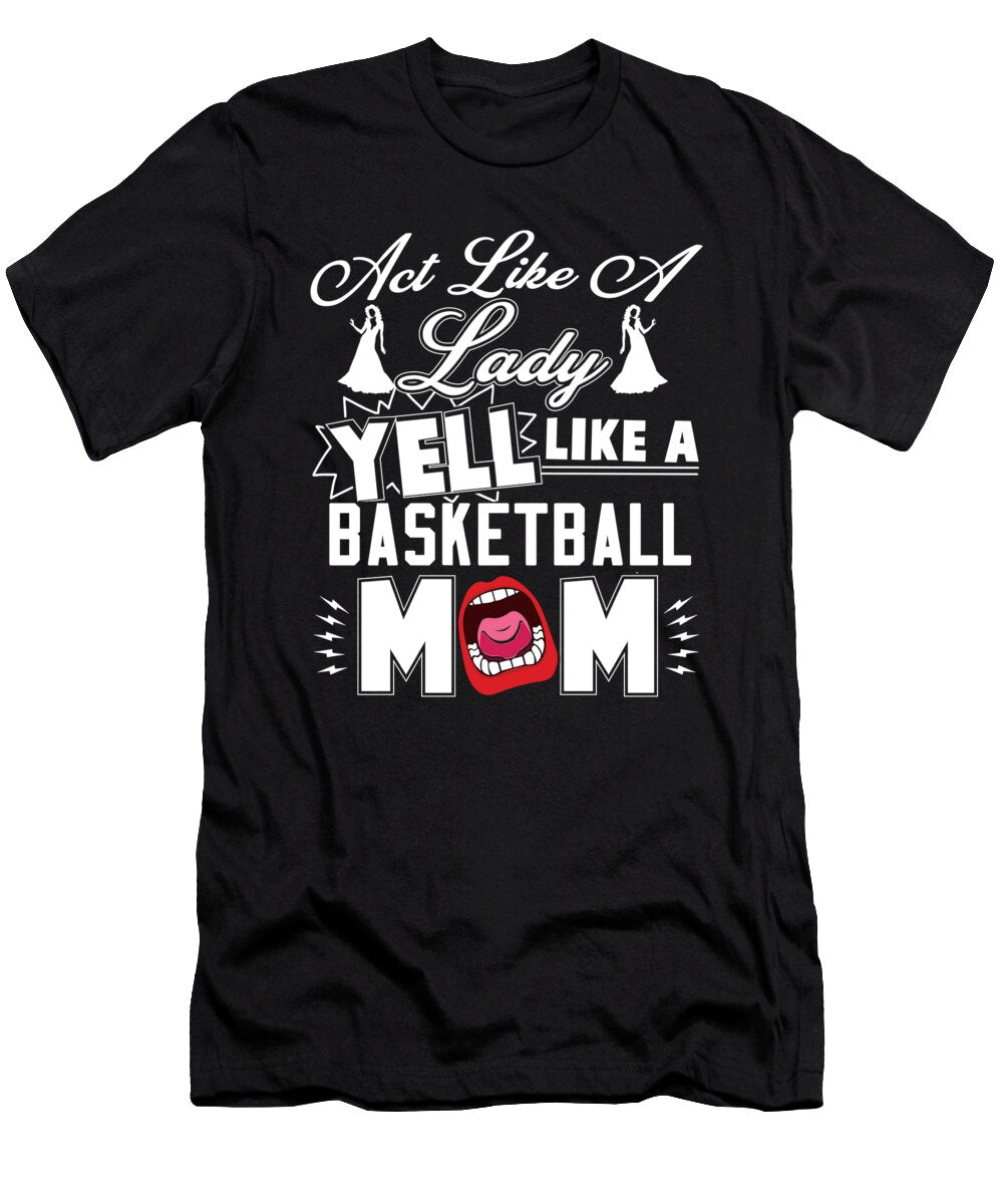 Basketball Act Like a Lady Yell Like a Basketball Mom Jacob Zelazny T-Shirt
