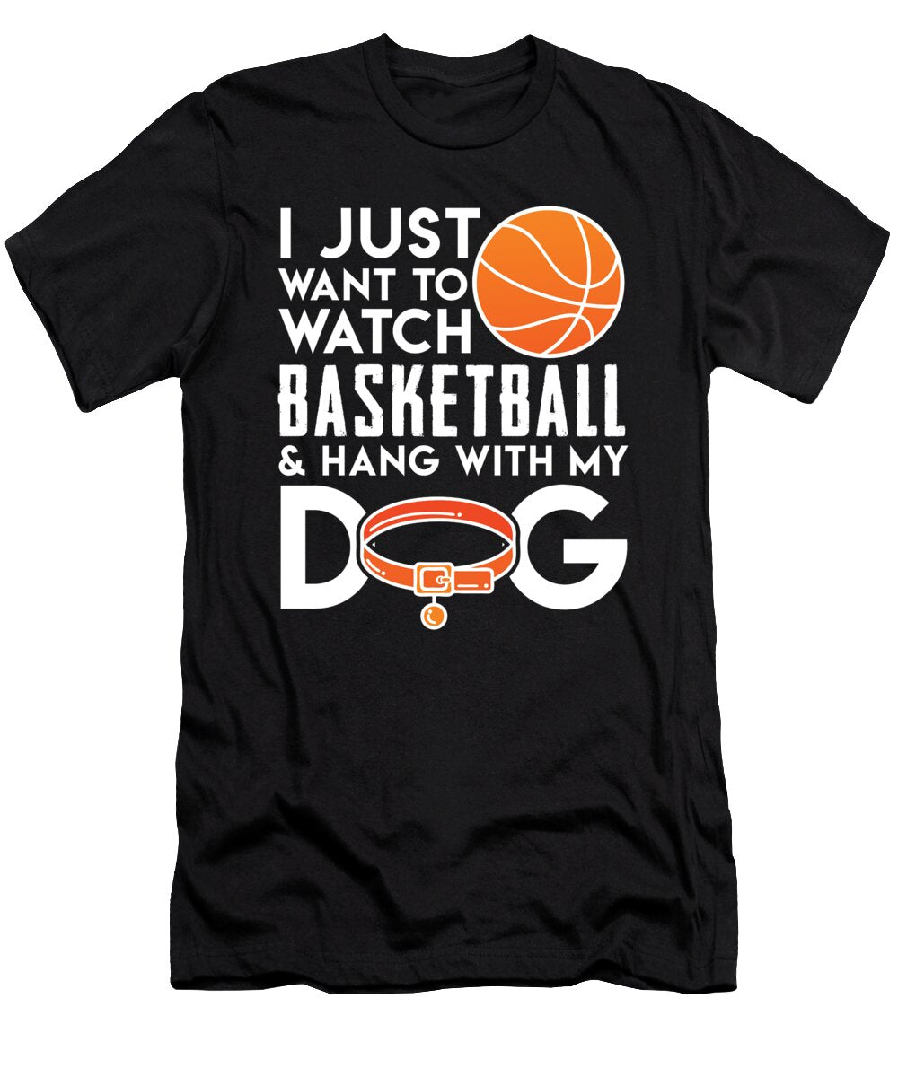 Basketball Dogs I Just Want to Watch Basketball and Hang with My Dog Jacob Zelazny T-Shirt