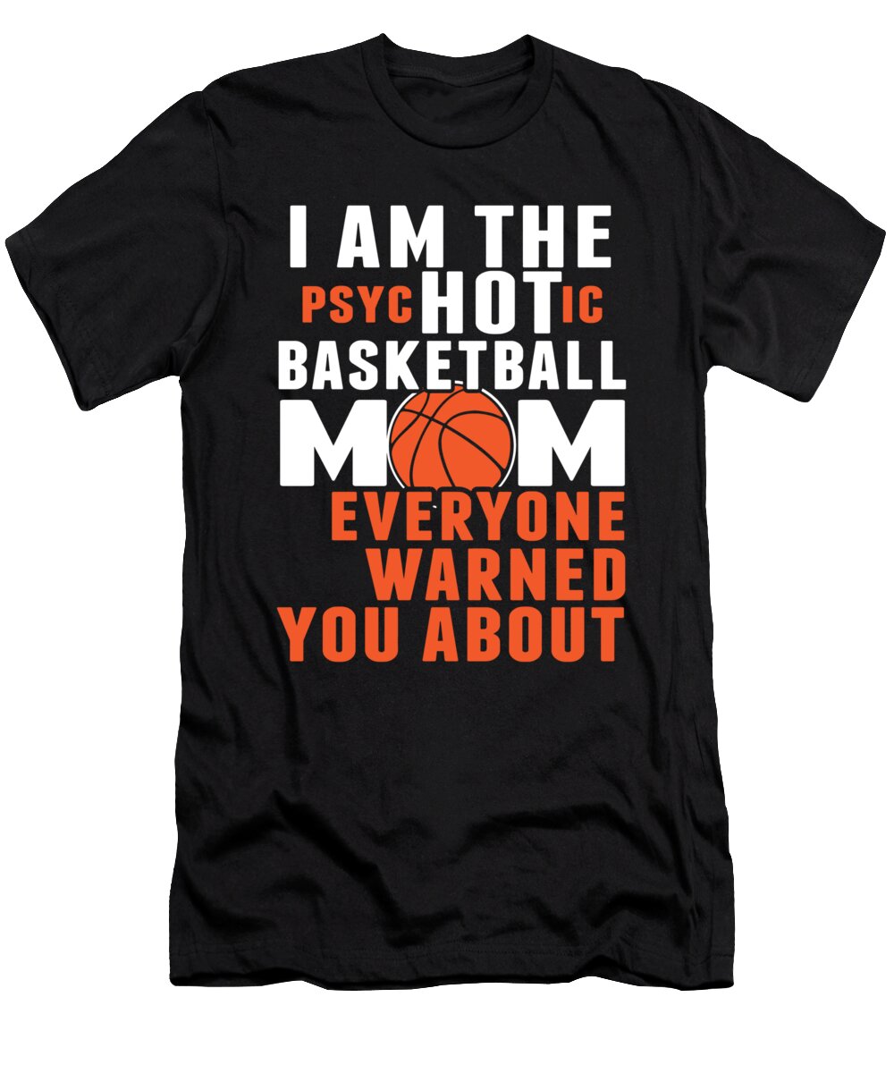 Basketball I Am the Psychotic Basketball Mom Everyone Warned You About Jacob Zelazny T-Shirt
