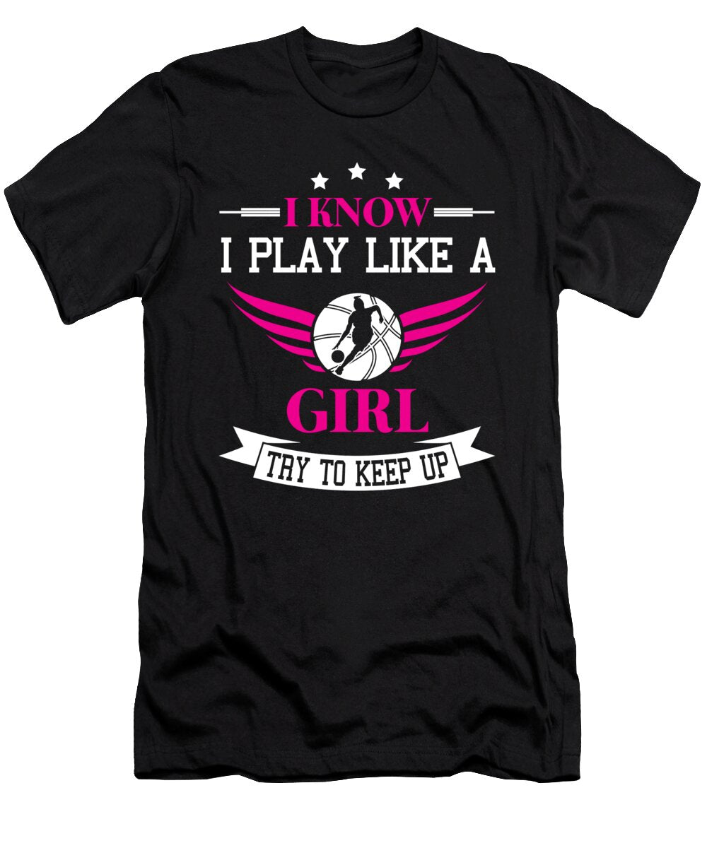 Basketball I Know I Play Like a Girl Try to Keep Up Jacob Zelazny T-Shirt