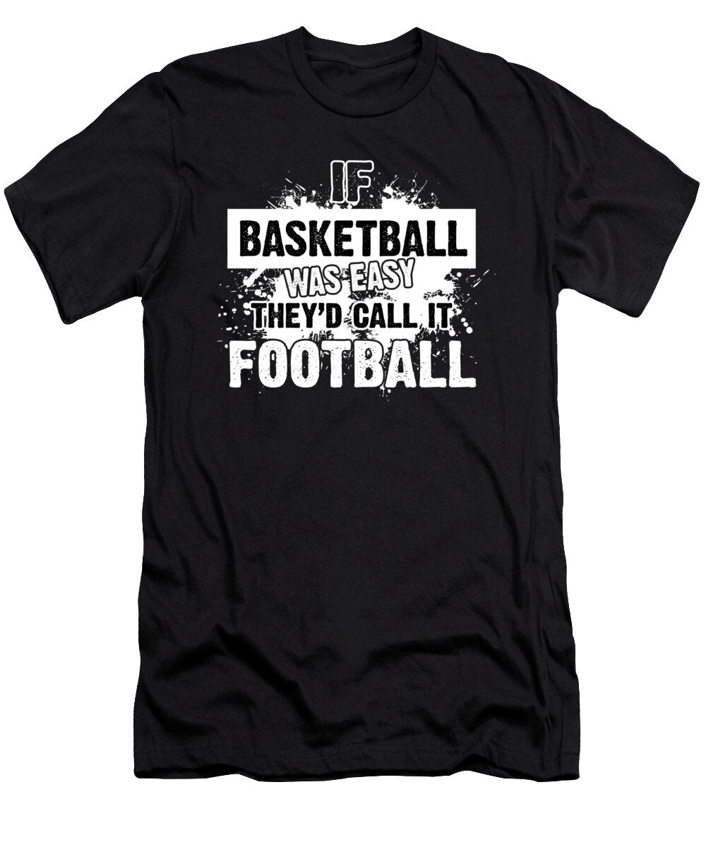 Basketball If Basketball Was Easy Theyd Call It Football Jacob Zelazny T-Shirt