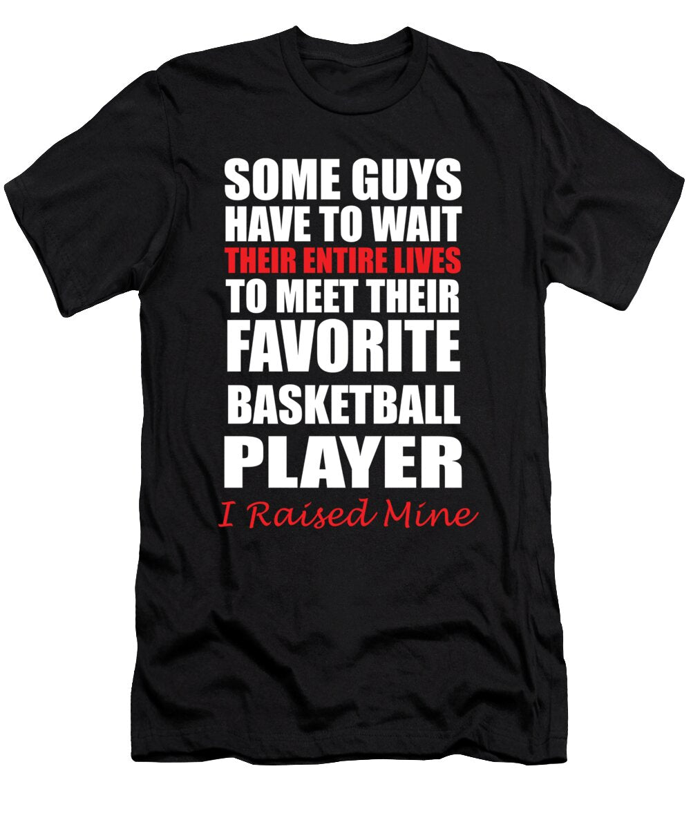 Basketball Some Guys Have to Wait Their Entire Lives to Meet Their Favorite Basketball Player I Raised Mine Jacob Zelazny T-Shirt
