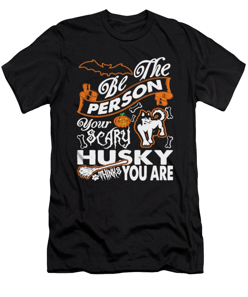 Be the Person Your Scary Husky Thinks You Are Tinh Tran Le Thanh T-Shirt