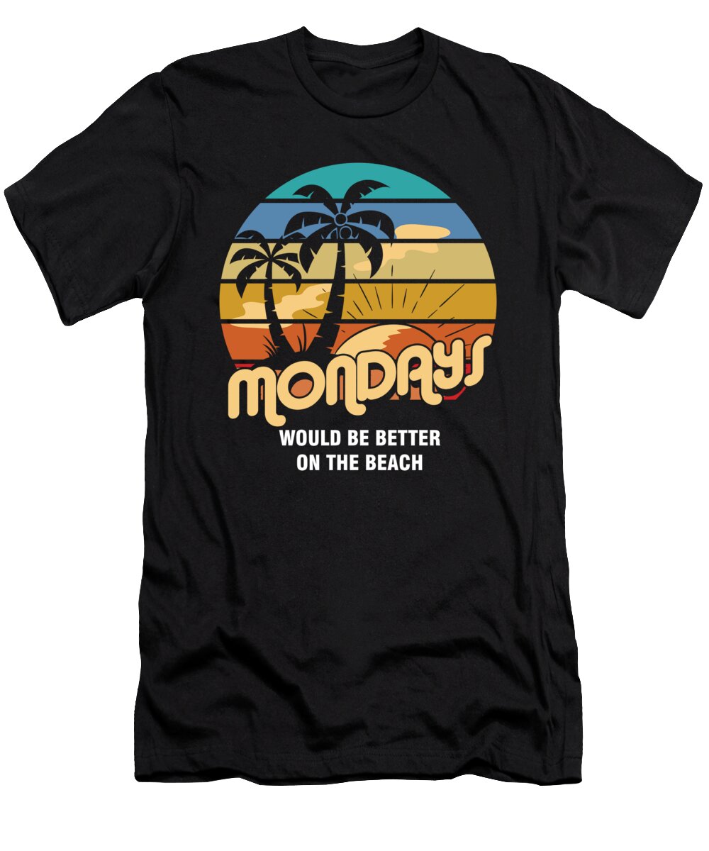 Beach Lover Summer Vacation Travel Surfer Diver Swimmer Gift Mondays Would Be Better on the Beach Thomas Larch T-Shirt