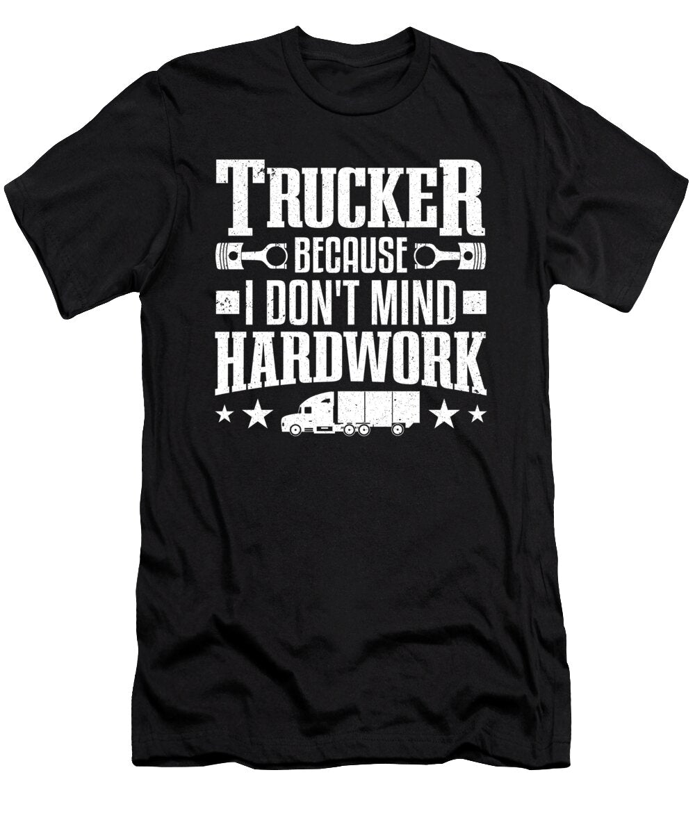 Because I Dont Mind Hardwork Truckers Truck Driver Colorfulsnow T-Shirt