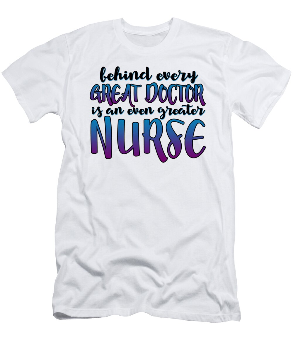 Behind Every Great Doctor Is an Even Greater Nurse Jacob Zelazny T-Shirt