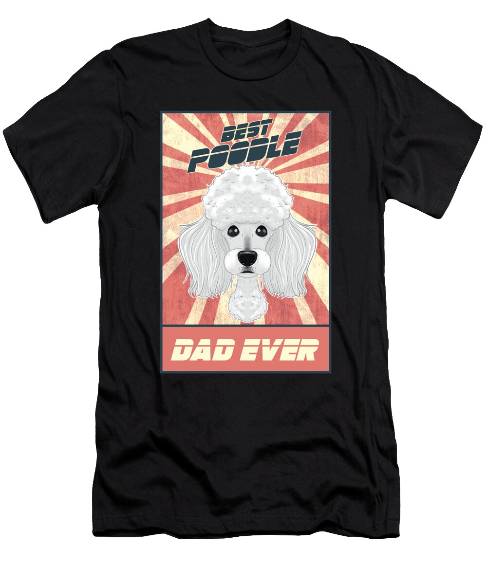Best Poodle Dad Ever I Poodle Lover Maximus Designs T-Shirt