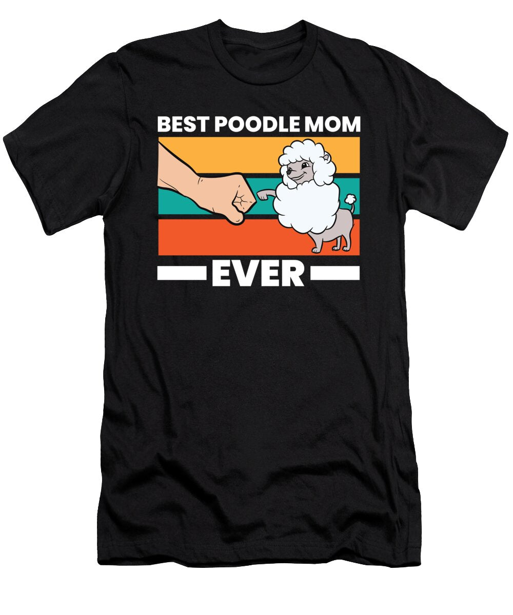 Best Poodle Mom Ever Poodle Mom Poodle Mama Eq Designs T-Shirt