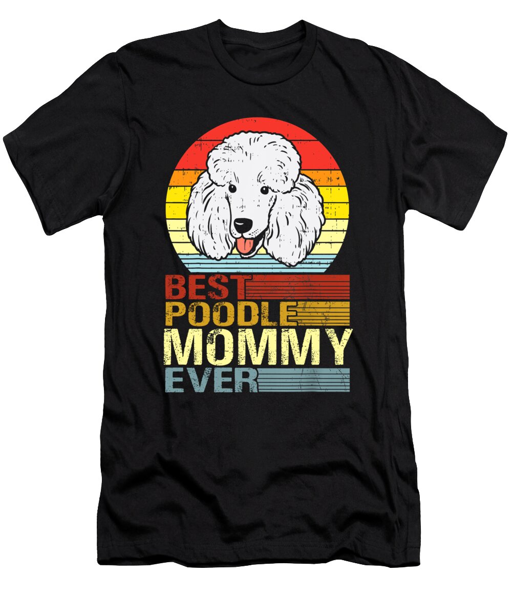 Best Poodle Mommy Ever Fathers Day Dhbubble T-Shirt