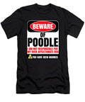 Beware of Poodle I Am Not Responsible for My Over Affectionate Dog You Have Been Warned Jose O T-Shirt