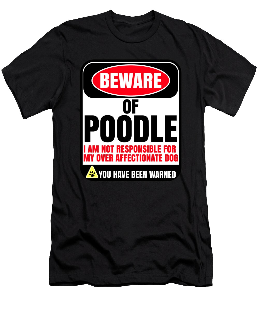 Beware of Poodle I Am Not Responsible for My Over Affectionate Dog You Have Been Warned Jose O T-Shirt