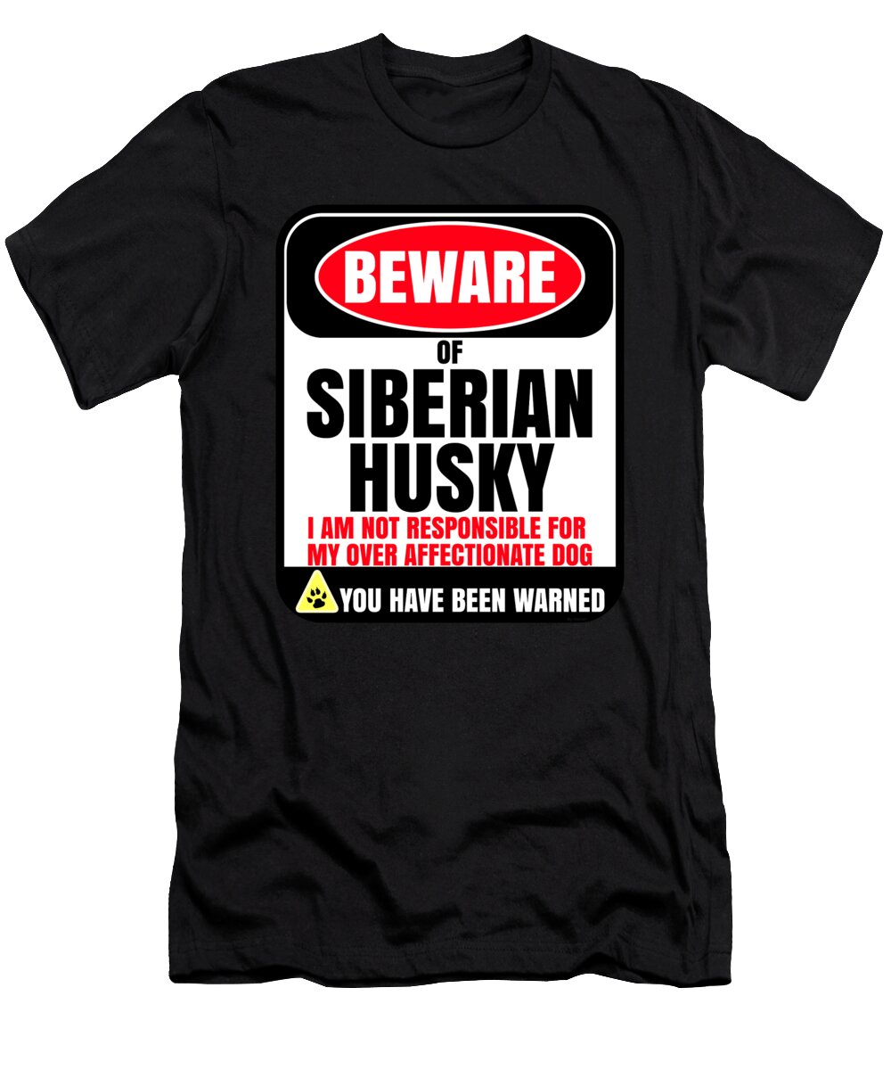 Beware of Siberian Husky I Am Not Responsible for My Over Affectionate Dog You Have Been Warned Jose O T-Shirt