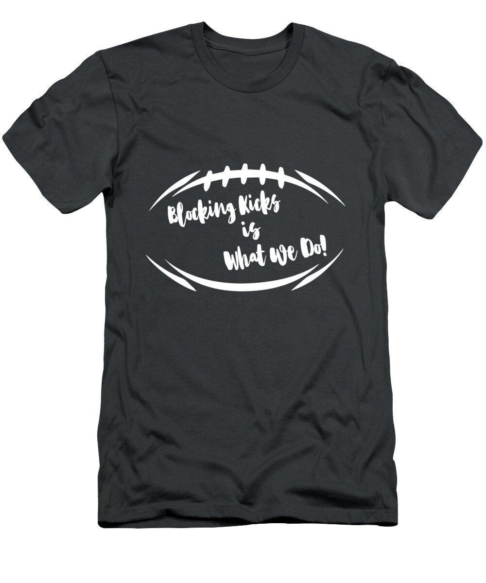 Blocking Kicks Is What We Do Philly Sports Fan Football Slogan Photographic Arts and Design Studio T-Shirt