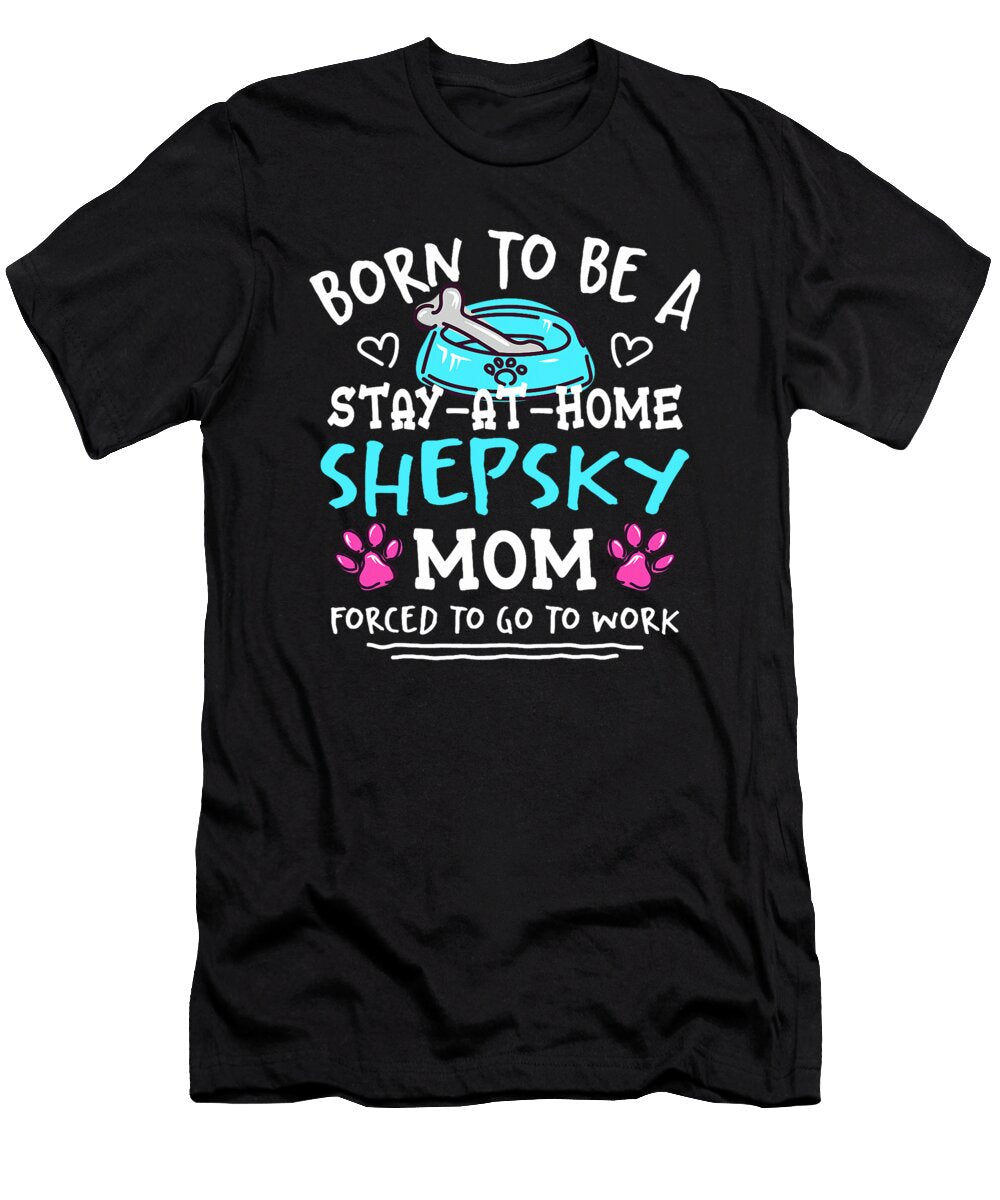 Born to Be a Shepsky Mom Funny German Husky Natalie Lidford T-Shirt