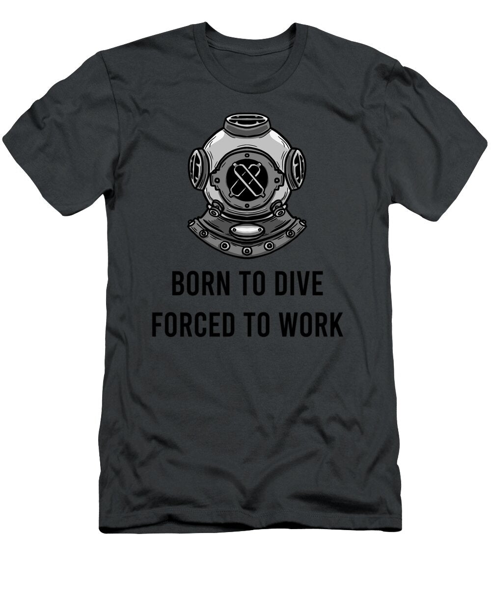 Born to Dive Forced to Work Funny Scuba Diver Karinh Emin T-Shirt