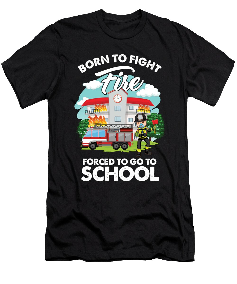 Born to Fight Fire Forced to Go to School Gift Thomas Larch T-Shirt