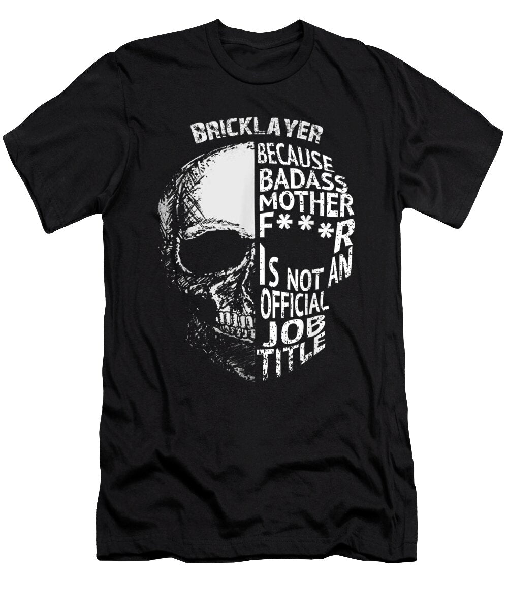 Bricklayer Because Badass Is Not an Official Job Shannon Nelson Art T-Shirt