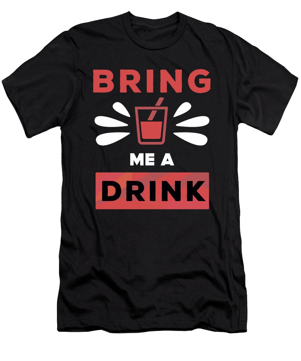Bring Me a Drink Funny Shirtom T-Shirt