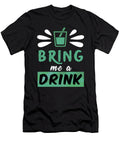 Bring Me a Drink Shirtom T-Shirt