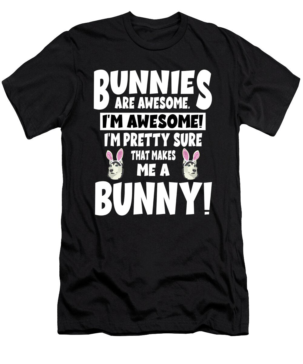Bunnies Huskies Are Awesome Im Pretty Sure That Sarcastic P T-Shirt
