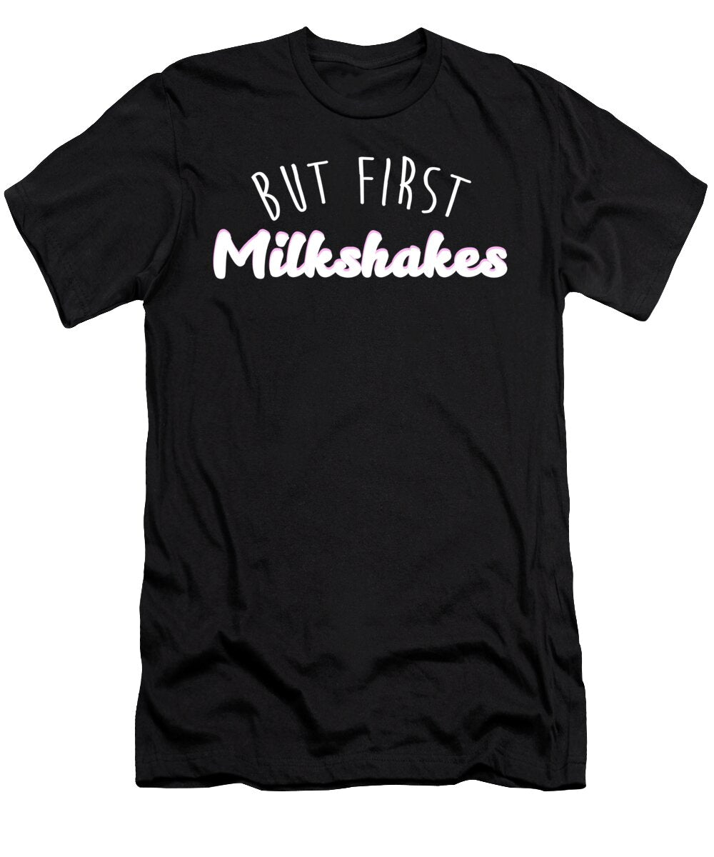 But First Milkshakes Fun Milkshake Noirty Designs T-Shirt