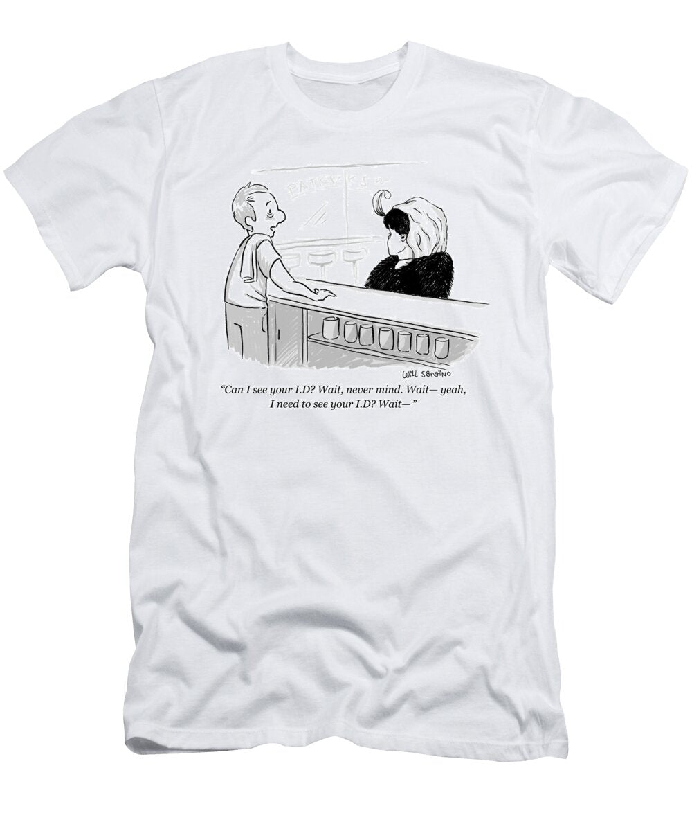 Can I See Your Id Wait Never Mind Wait Yeah I Need Will Santino T-Shirt