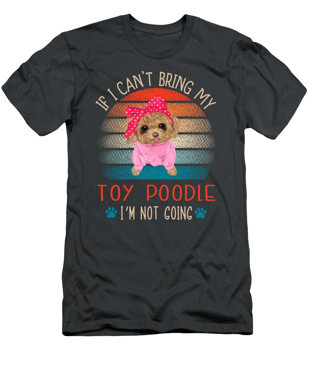 Cant Bring Toy Poodle Not Going Job T-Shirt